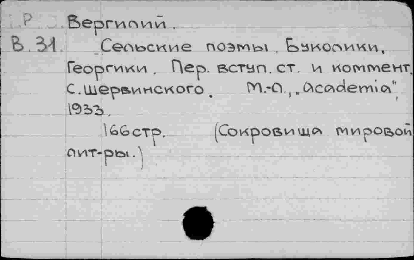 ﻿Сеснэские поэмы . Ьькооики,
Георгики . Г\ер. встьп. ст. и коммент.
С.шерьинекого .	ГП.-О., „frechem»сч"
\ЭЪЪ,
[Сокровище* мировой